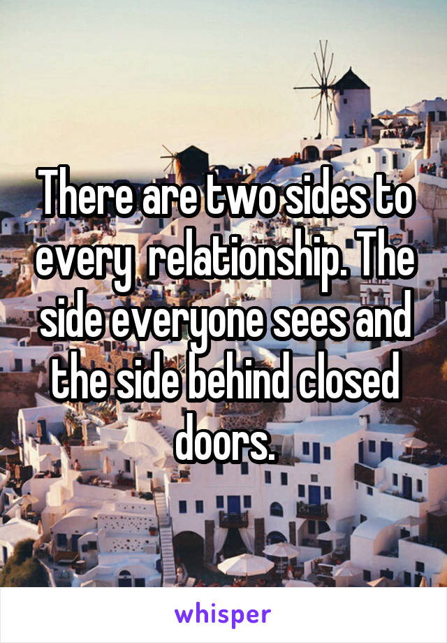 There are two sides to every  relationship. The side everyone sees and the side behind closed doors.