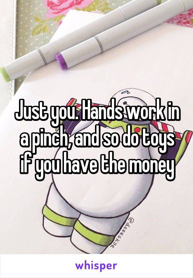 Just you. Hands work in a pinch, and so do toys if you have the money