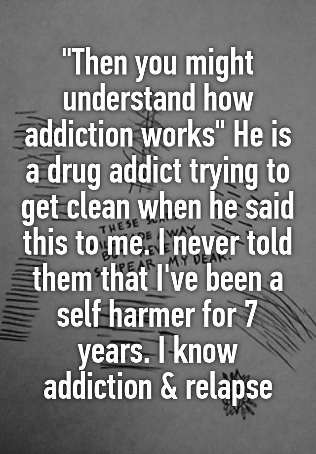 then-you-might-understand-how-addiction-works-he-is-a-drug-addict