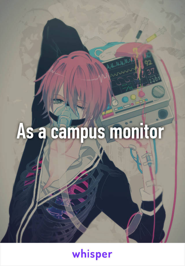 As a campus monitor 