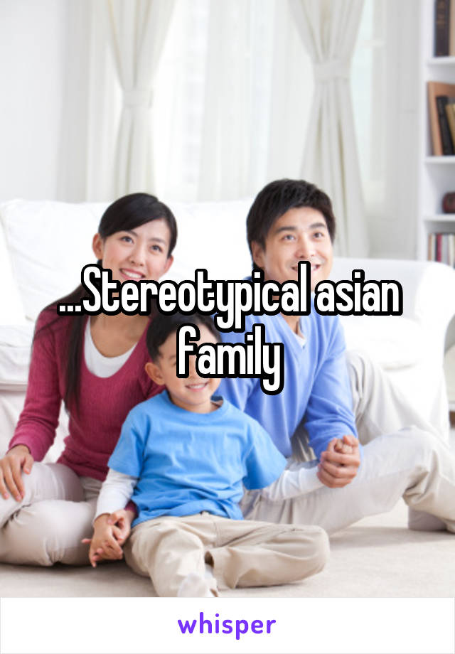 ...Stereotypical asian family