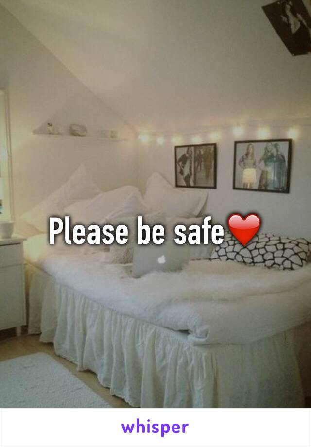 Please be safe❤️
