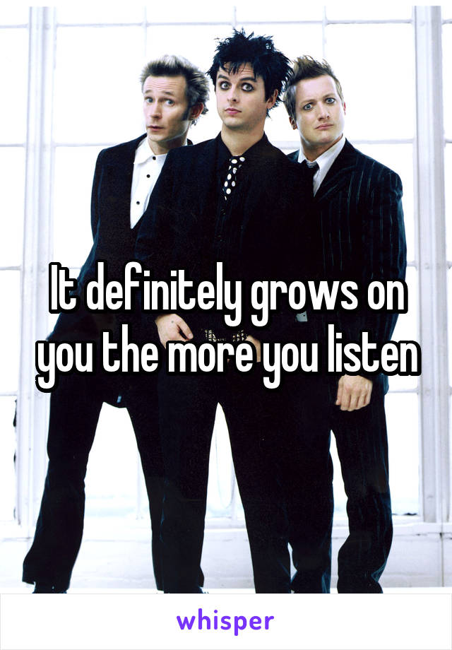 It definitely grows on you the more you listen