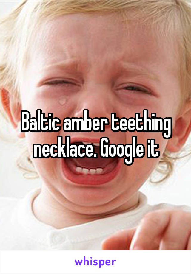 Baltic amber teething necklace. Google it