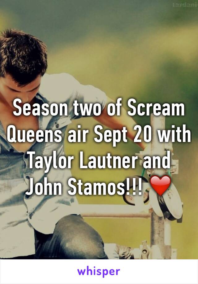Season two of Scream Queens air Sept 20 with Taylor Lautner and John Stamos!!! ❤️