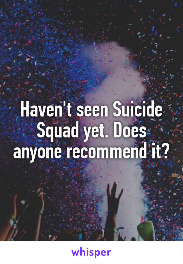 Haven't seen Suicide Squad yet. Does anyone recommend it?