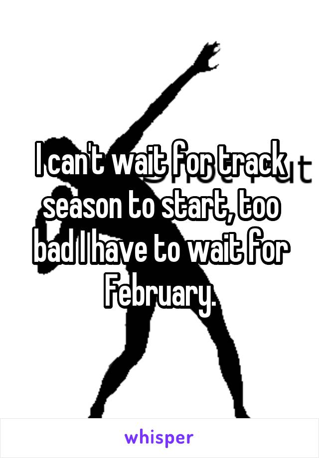 I can't wait for track season to start, too bad I have to wait for February.