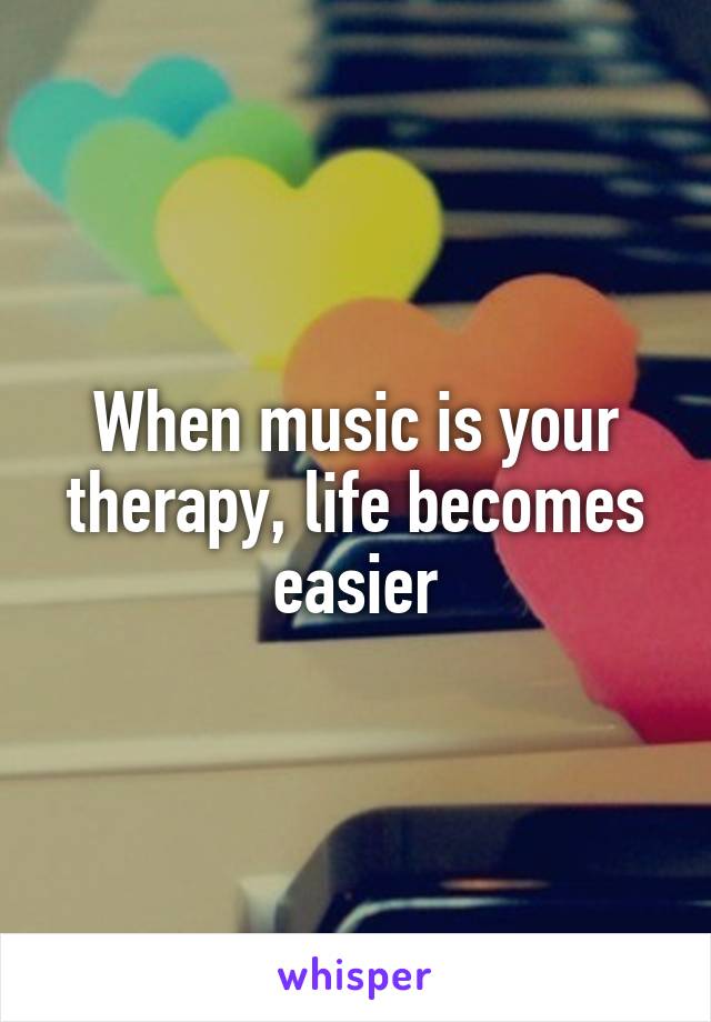 When music is your therapy, life becomes easier