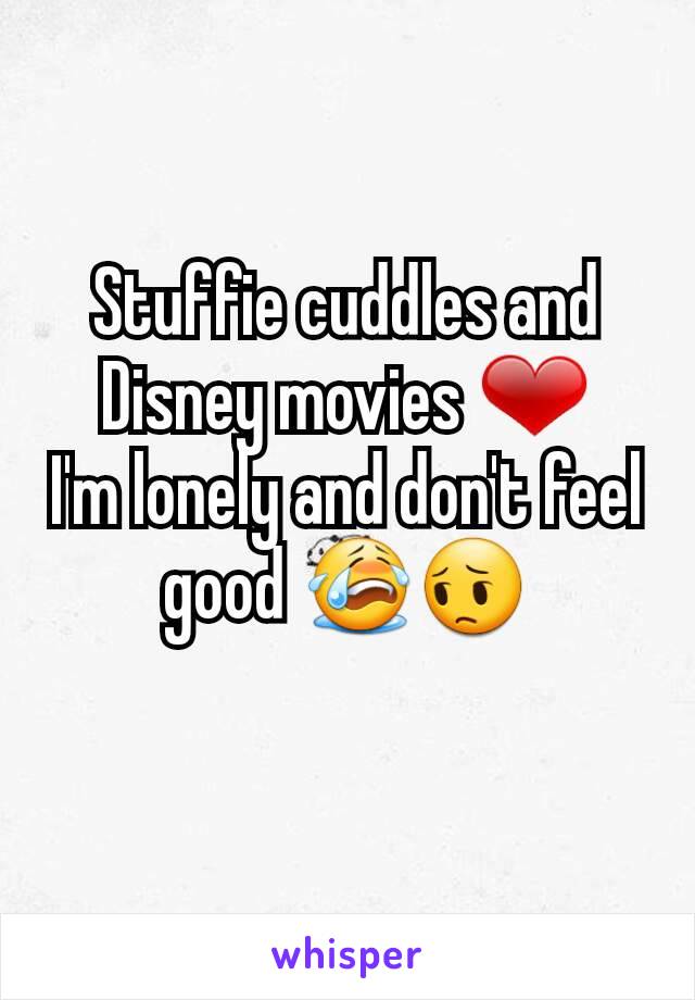 Stuffie cuddles and Disney movies ❤
I'm lonely and don't feel good 😭😔