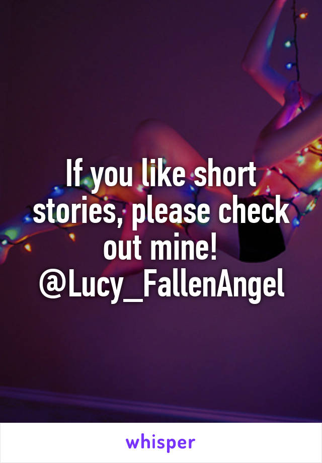 If you like short stories, please check out mine!
@Lucy_FallenAngel