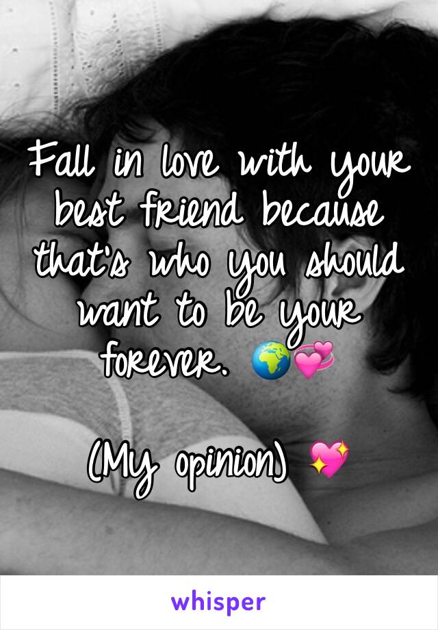 Fall in love with your best friend because that's who you should want to be your forever. 🌍💞

(My opinion) 💖