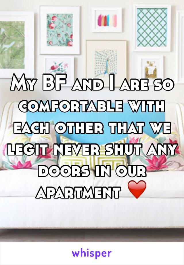 My BF and I are so comfortable with each other that we legit never shut any doors in our apartment ❤️