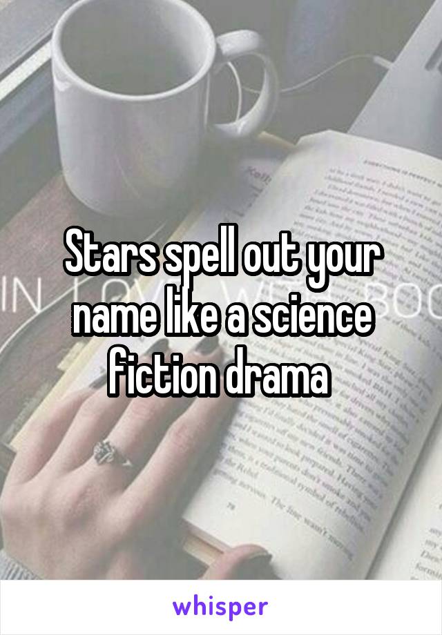 Stars spell out your name like a science fiction drama 