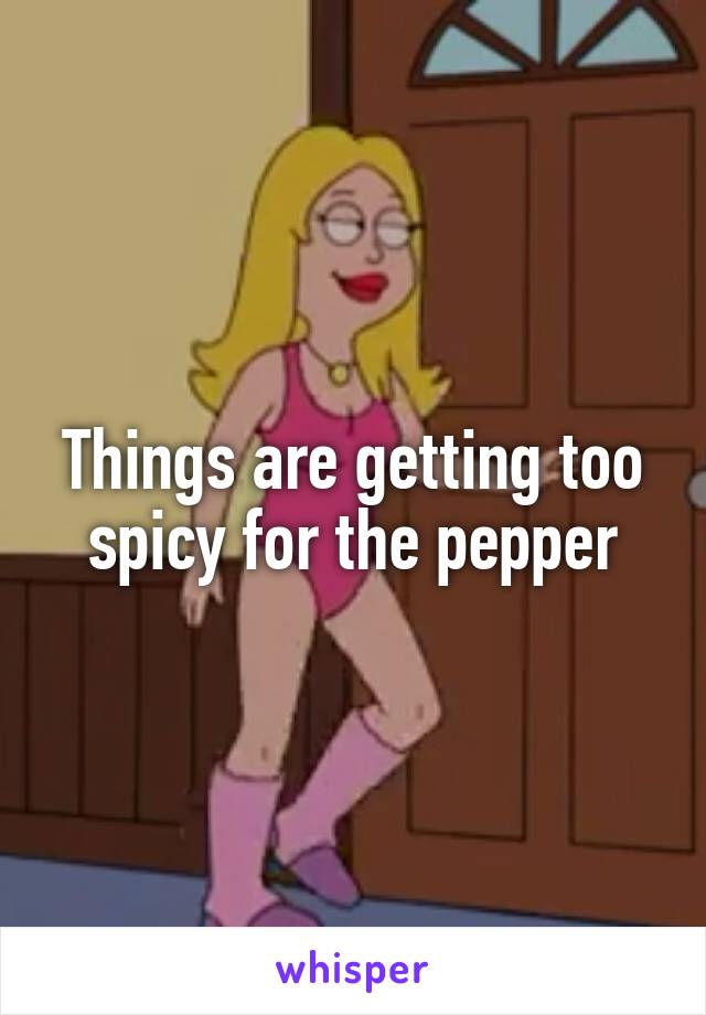 Things are getting too spicy for the pepper