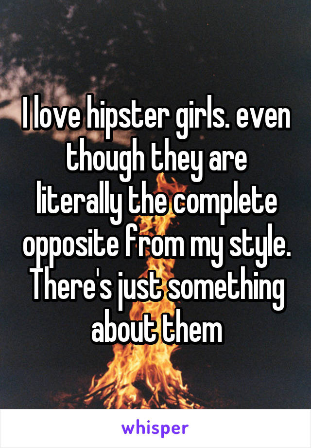 I love hipster girls. even though they are literally the complete opposite from my style. There's just something about them