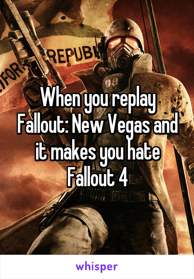 When you replay Fallout: New Vegas and it makes you hate Fallout 4