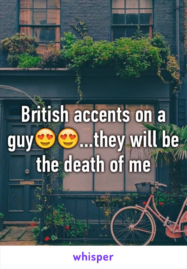 British accents on a guy😍😍...they will be the death of me