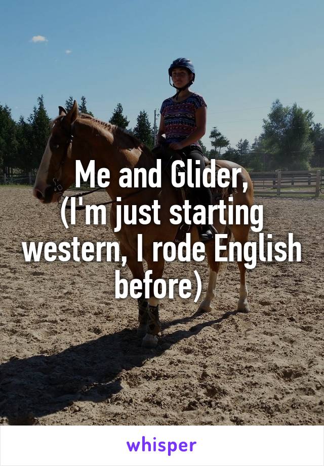 Me and Glider,
(I'm just starting western, I rode English before) 
