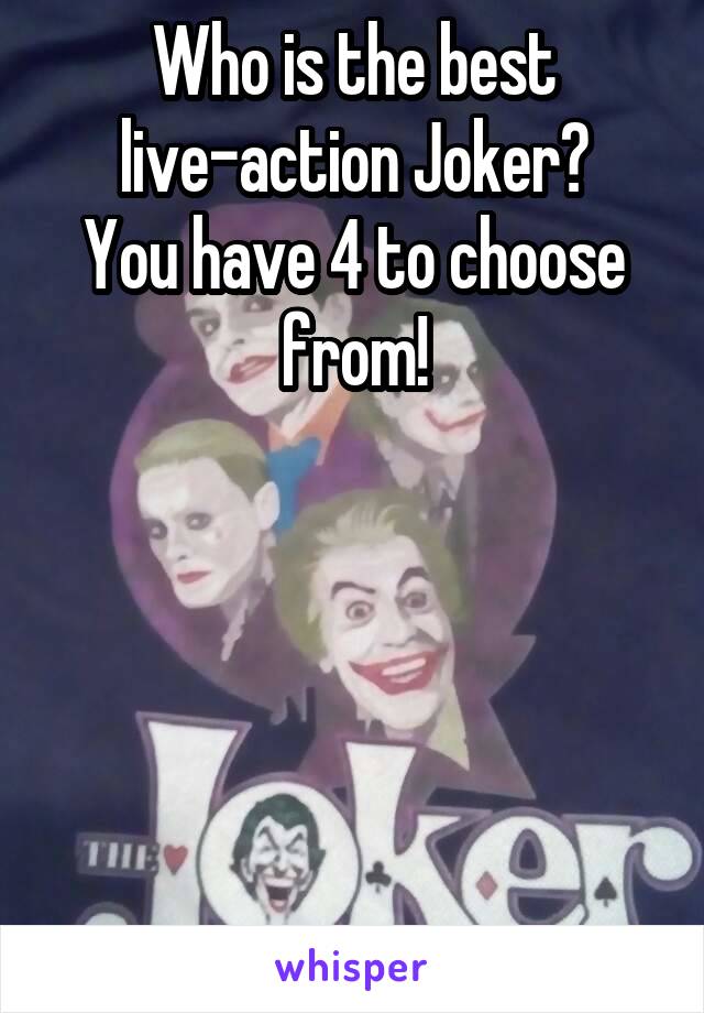 Who is the best
live-action Joker?
You have 4 to choose from!





