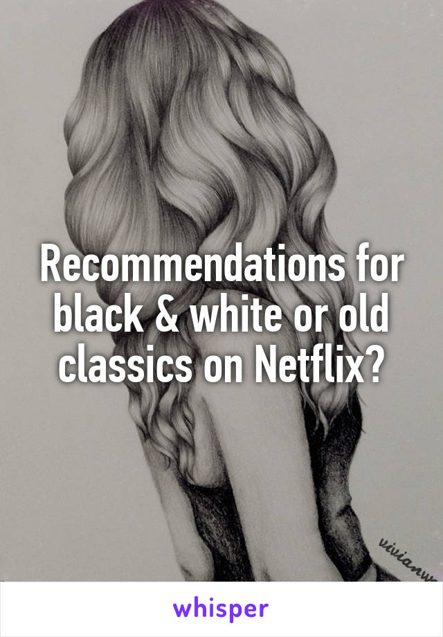 Recommendations for black & white or old classics on Netflix?