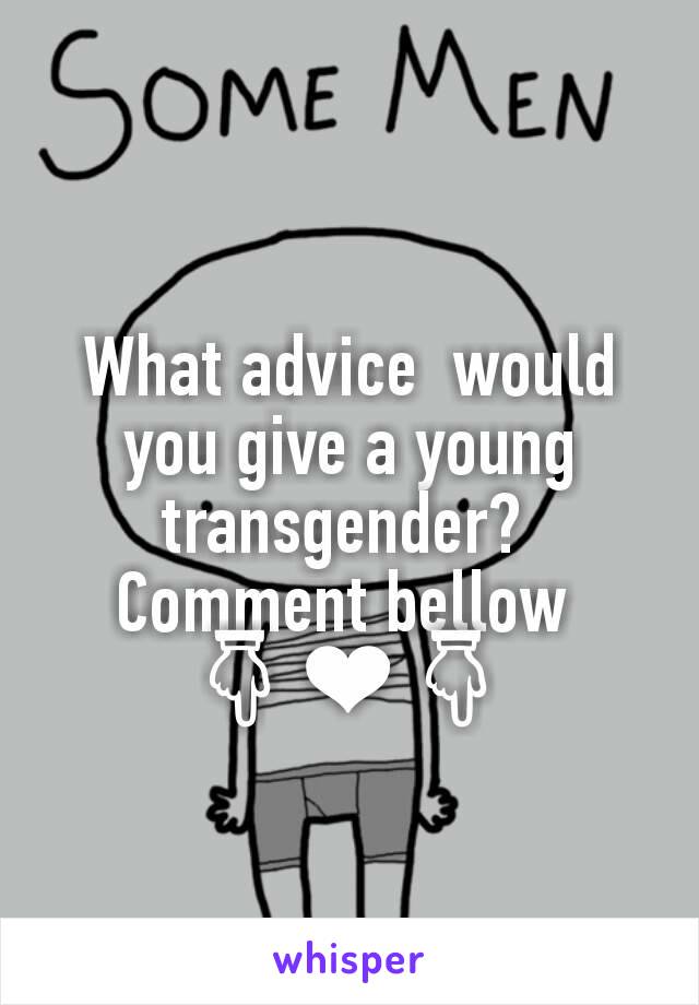 What advice  would  you give a young transgender? 
Comment bellow 
👇❤👇