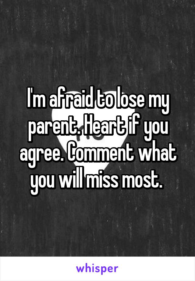 I'm afraid to lose my parent. Heart if you agree. Comment what you will miss most. 