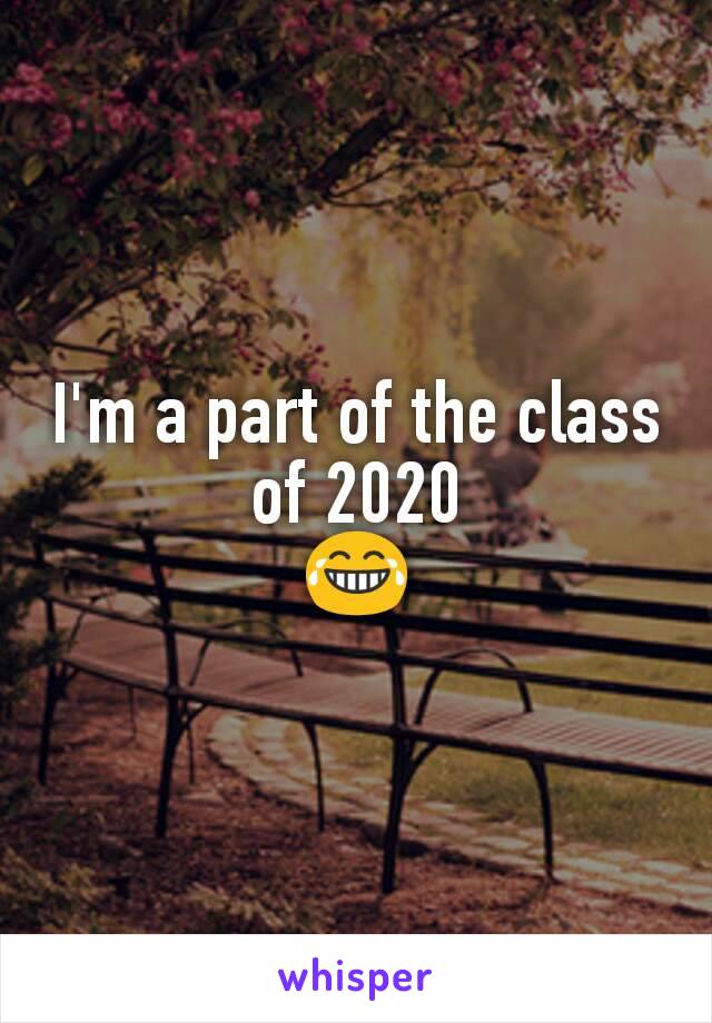 I'm a part of the class of 2020
😂