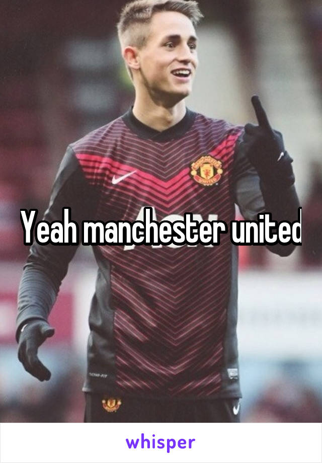 Yeah manchester united