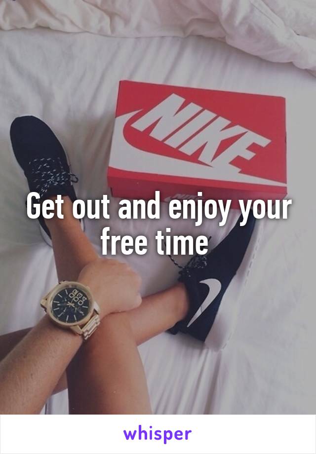 Get out and enjoy your free time 