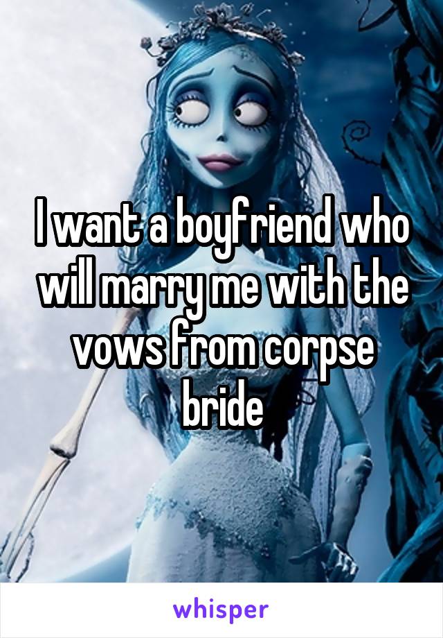I want a boyfriend who will marry me with the vows from corpse bride