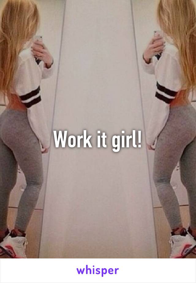 Work it girl!