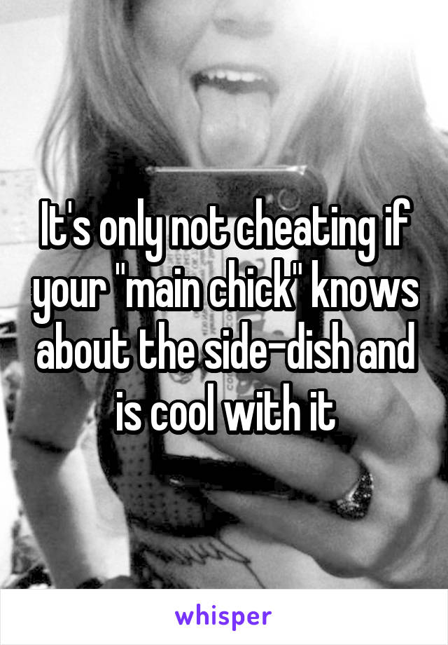 It's only not cheating if your "main chick" knows about the side-dish and is cool with it