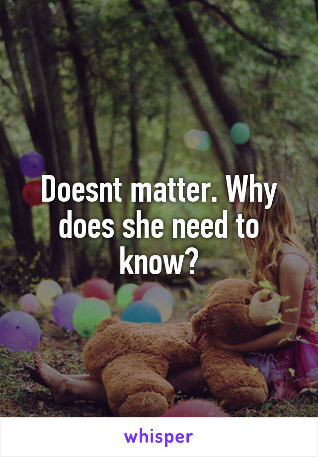 Doesnt matter. Why does she need to know?