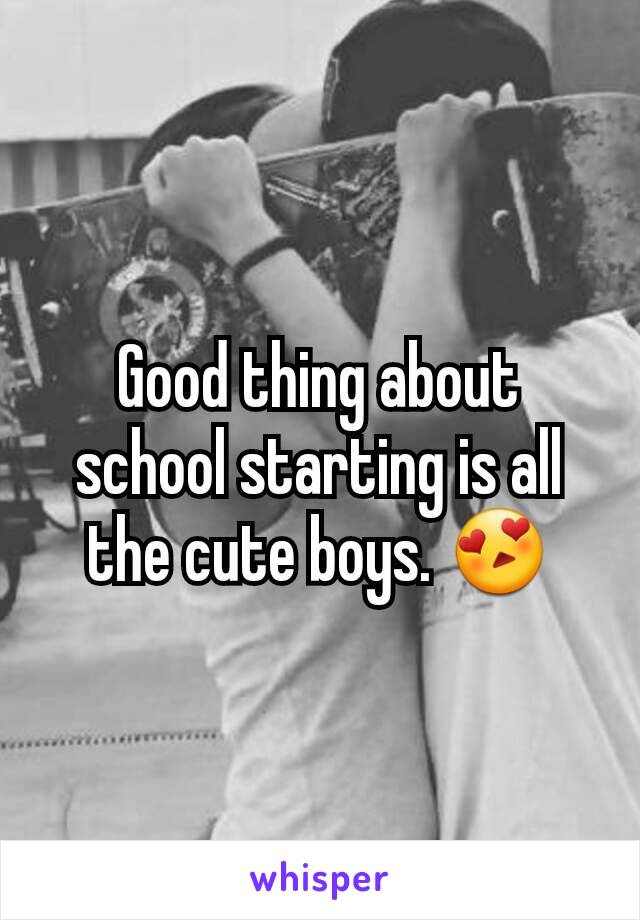 Good thing about school starting is all the cute boys. 😍
