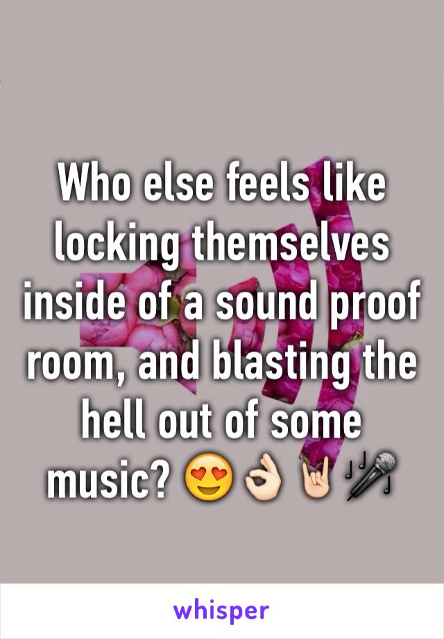 Who else feels like locking themselves inside of a sound proof room, and blasting the hell out of some music? 😍👌🏻🤘🏻🎤