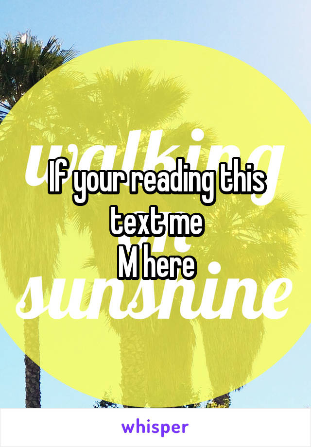 If your reading this text me
M here