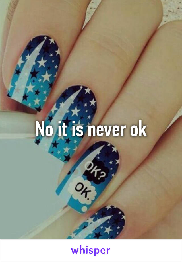 No it is never ok