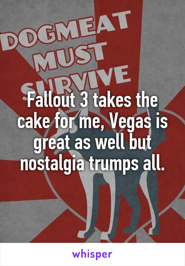 Fallout 3 takes the cake for me, Vegas is great as well but nostalgia trumps all.