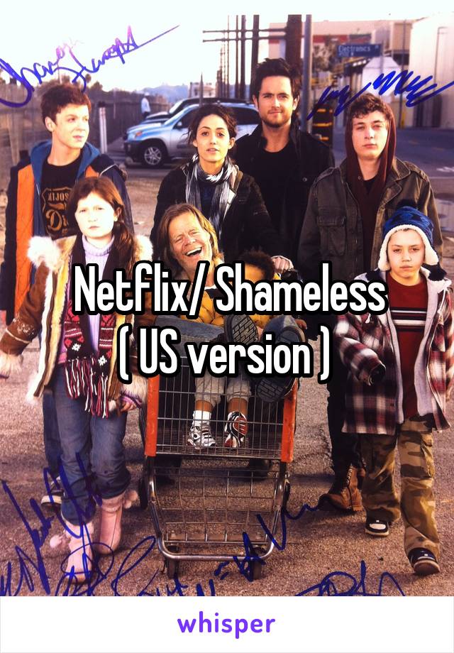 Netflix/ Shameless
( US version ) 