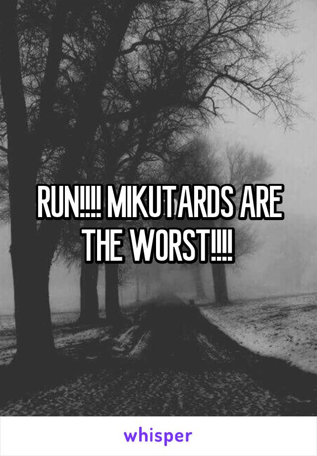 RUN!!!! MIKUTARDS ARE THE WORST!!!! 