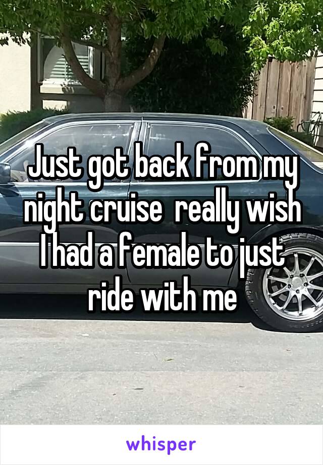Just got back from my night cruise  really wish I had a female to just ride with me
