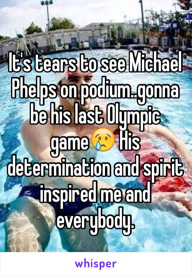 It's tears to see Michael Phelps on podium..gonna be his last Olympic game😢 His determination and spirit inspired me and everybody.
