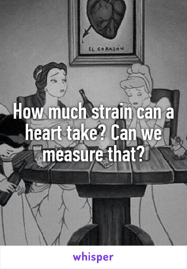 How much strain can a heart take? Can we measure that?