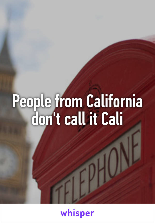 People from California don't call it Cali