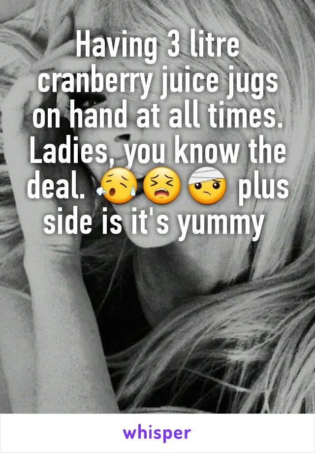 Having 3 litre cranberry juice jugs on hand at all times. Ladies, you know the deal. 😥😣🤕 plus side is it's yummy 
