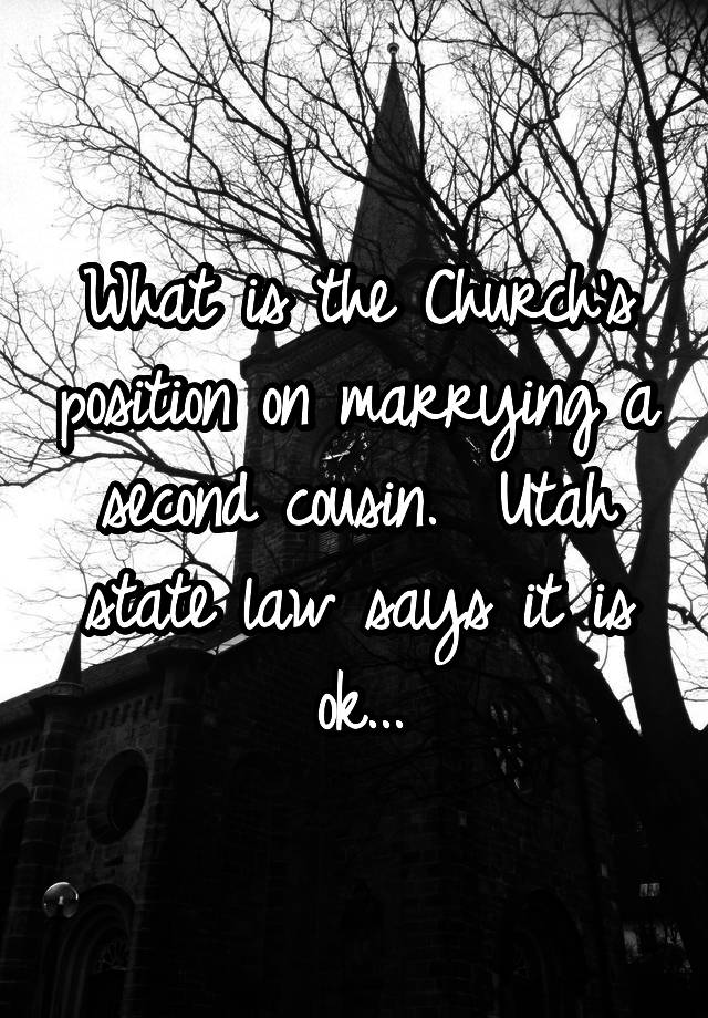 What is the Church's position on marrying a second cousin.  Utah state law says it is ok...