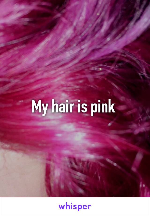 My hair is pink 