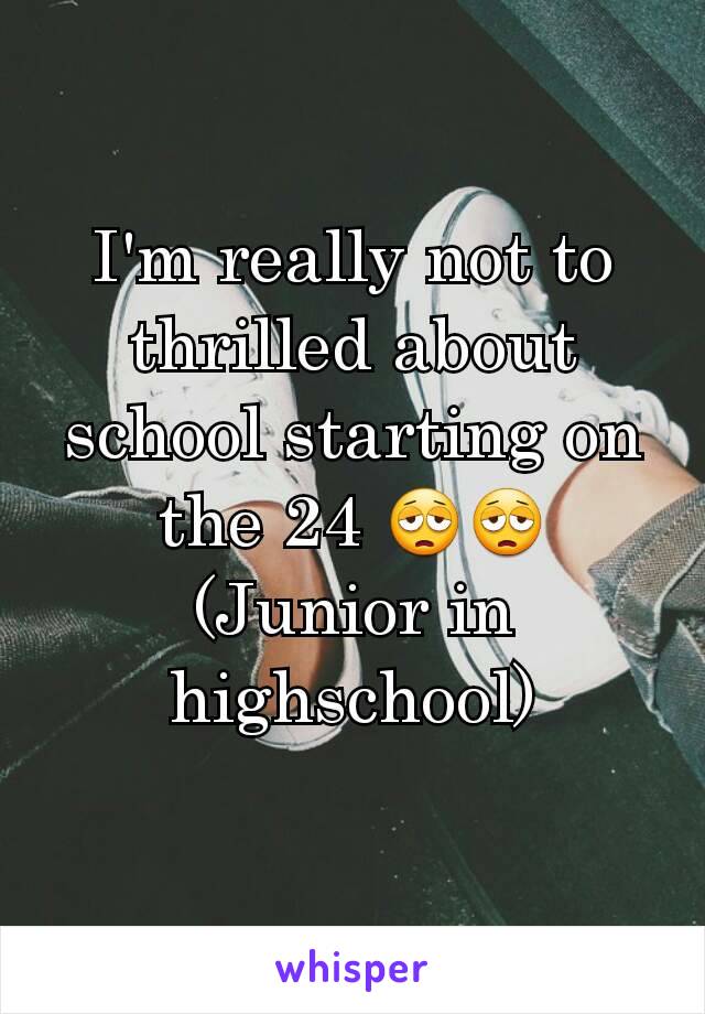 I'm really not to thrilled about school starting on the 24 😩😩
(Junior in highschool)