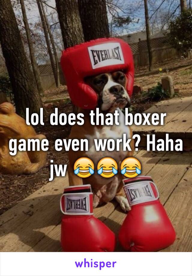 lol does that boxer game even work? Haha jw 😂😂😂