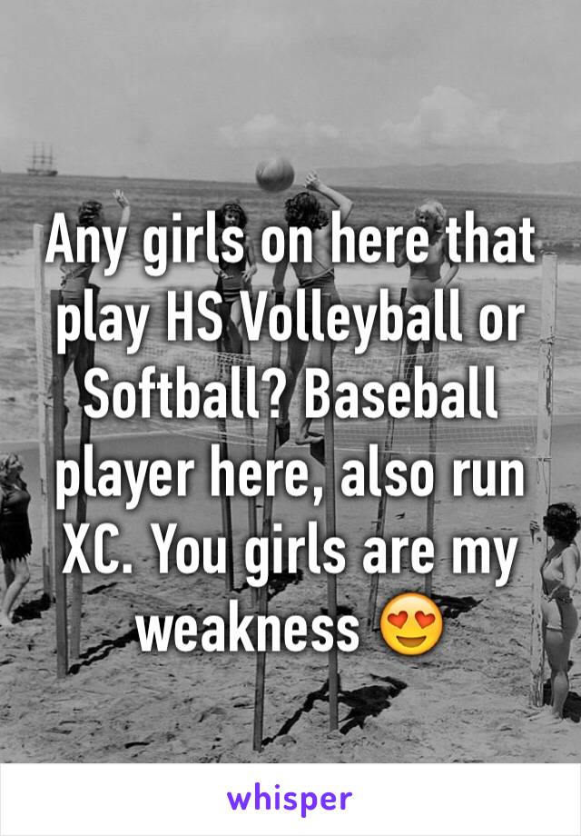 Any girls on here that play HS Volleyball or Softball? Baseball player here, also run XC. You girls are my weakness 😍